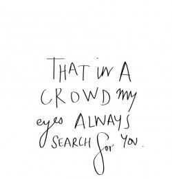 That In A Crowd My Eyes Always Search For You