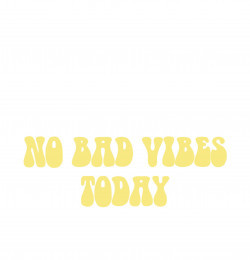 No Bad Vibes Today